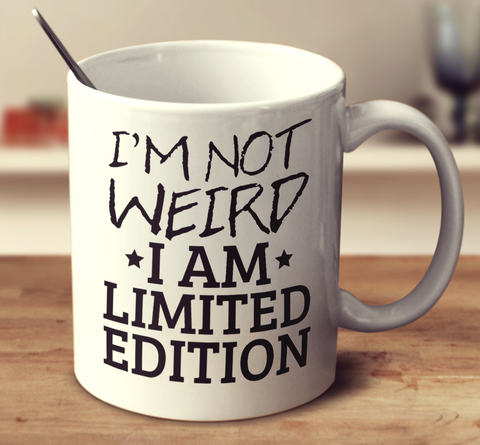 I'm Not Weird I Am Just Limited Edition