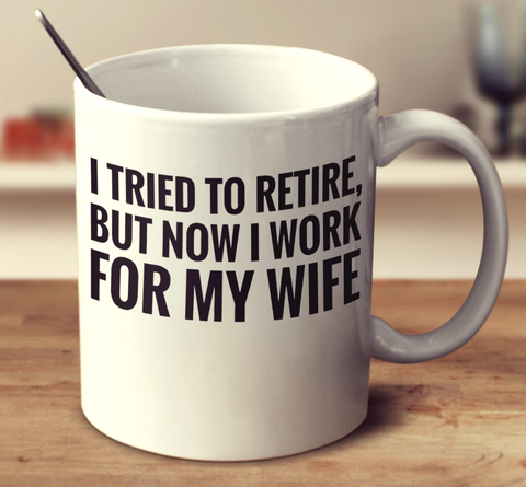 I Tried To Retire, But Now I Work For My Wife