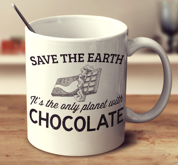 Save The Earth It's The Only Planet With Chocolate