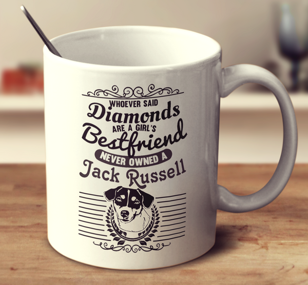 Whoever Said Diamonds Are A Girl's Bestfriend Never Owned A Jack Russell