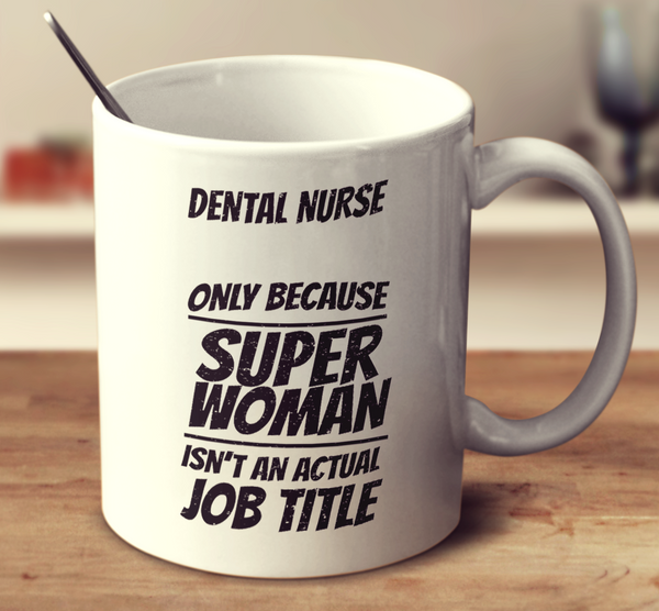 Dental Nurse, Only Because Super Woman Isn't An Actual Job