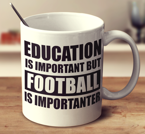 Education Is Important But Football Is Importanter