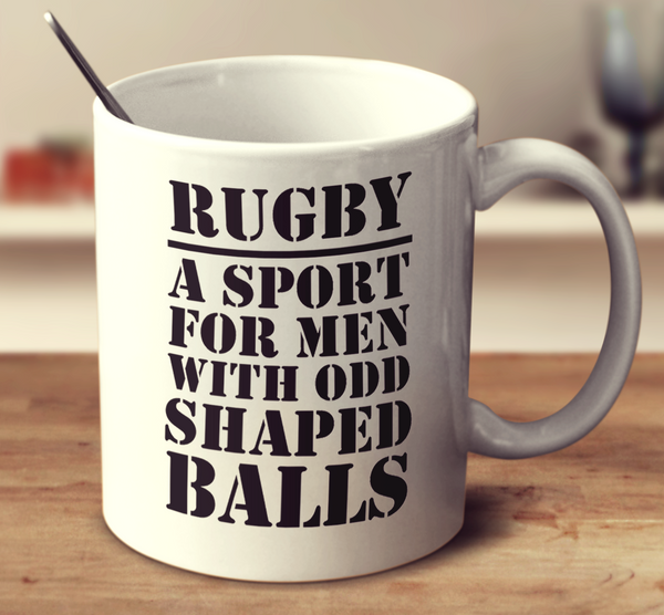 Rugby A Sport For Men With Odd Shaped Balls