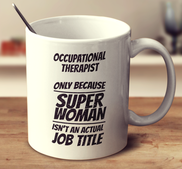Occupational Therapist, Only Because Super Woman Isn'T An Actual Job