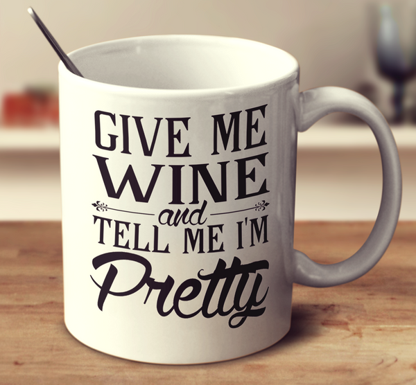 Give Me Wine And Tell Me I'm Pretty