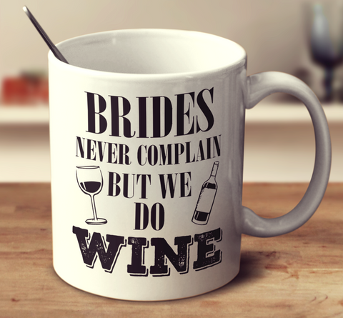 Brides Never Complain But We Do Wine