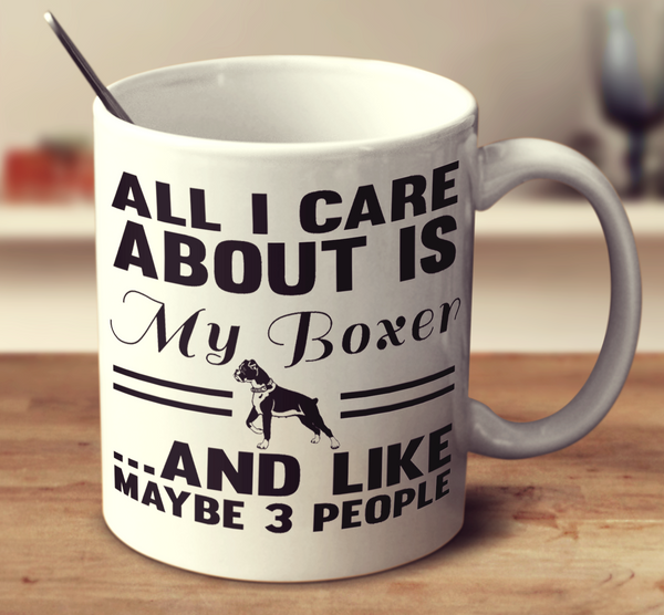 All I Care About Is My Boxer And Like Maybe 3 People