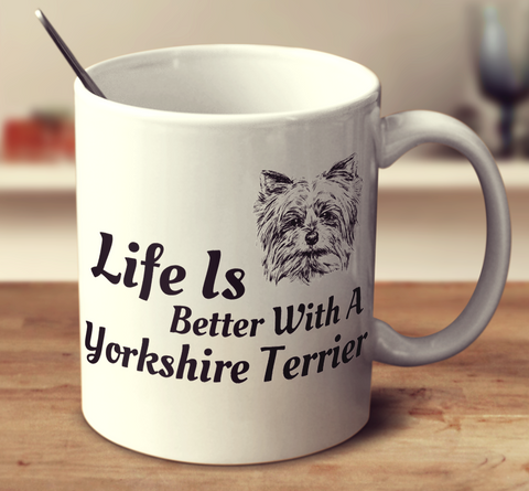 Life Is Better With A Yorkshire Terrier