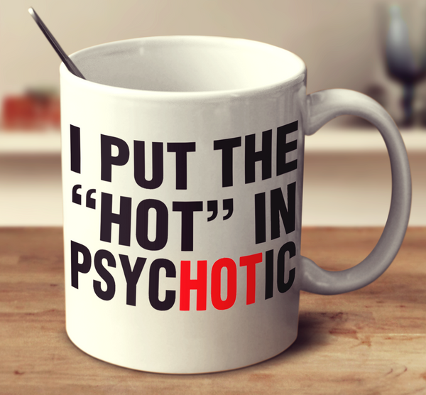 I Put The 'Hot' In Psychotic