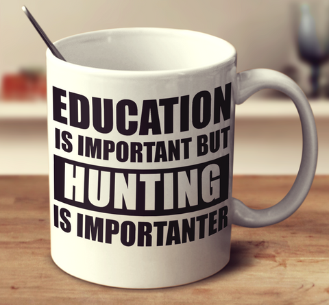 Education Is Important But Hunting Is Importanter