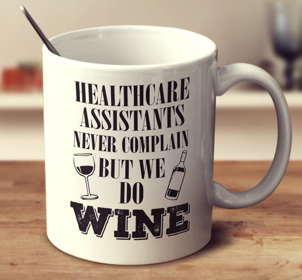 Healthcare Assistants Never Complain But We Do Wine
