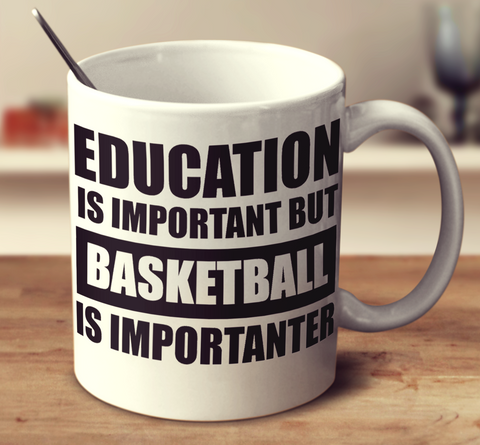 Education Is Important But Basketball Is Importanter