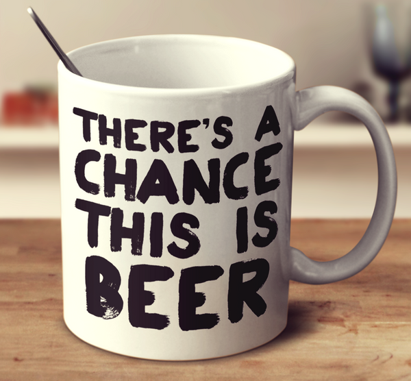 There's A Chance This Is Beer