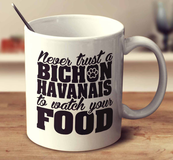 Never Trust A Bichon Havanais To Watch Your Food