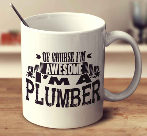 Of Course I'm Awesome I'm A Plumber