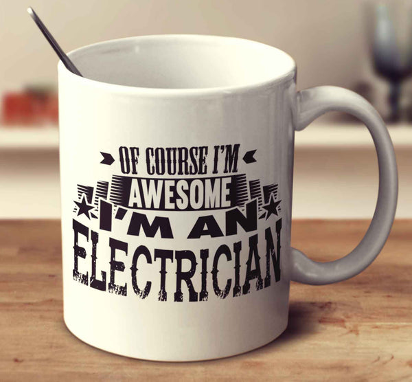 Of Course I'm Awesome I'm An Electrician