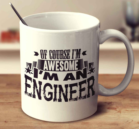 Of Course I'm Awesome I'm An Engineer