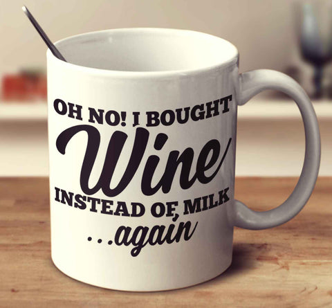 Oh No I Bought Wine Instead Of Milk Again