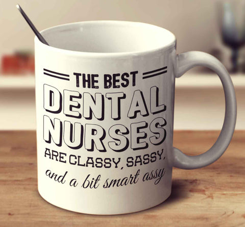 The Best Dental Nurses Are Classy Sassy And A Bit Smart Assy