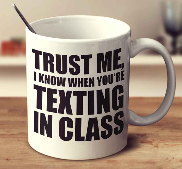 Trust Me, I Know When You're Texting In Class