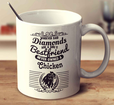 Whoever Said Diamonds Are A Girl's Bestfriend Never Owned A Chicken