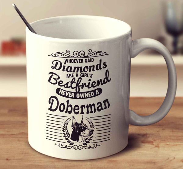 Whoever Said Diamonds Are A Girl's Bestfriend Never Owned A Doberman