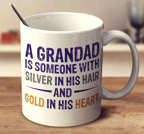 A Grandad Is Someone With Silver In His Hair And Gold In His Heart