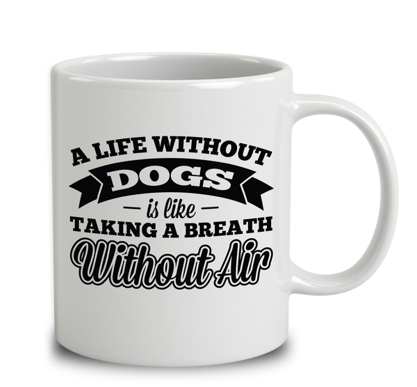 A Life Without Dogs Is Like Taking A Breath Without Air