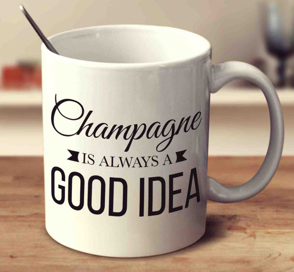 Champagne Is Always A Good Idea