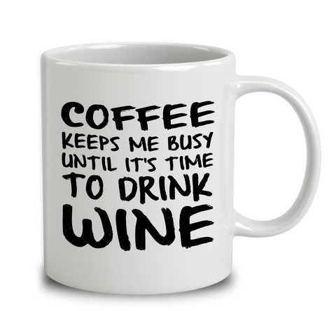 Coffee Keeps Me Busy Until It's Time To Drink Wine