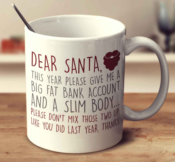 Dear Santa, This Year Please Give Me A Big Fat Bank Account And A Slim Body, Please Don't Mix Those Two Up