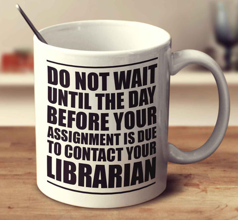 Do Not Wait Until The Day Before Your Assignment Is Due To Contact Your Librarian
