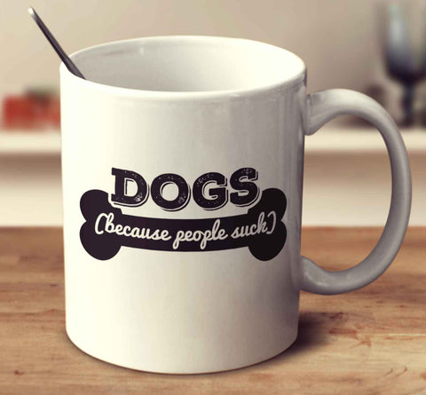 Dogs, Because People Suck