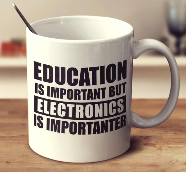 Education Is Important But Electronics Is Importanter