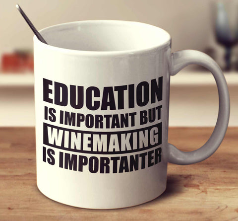 Education Is Important But Winemaking Is Importanter