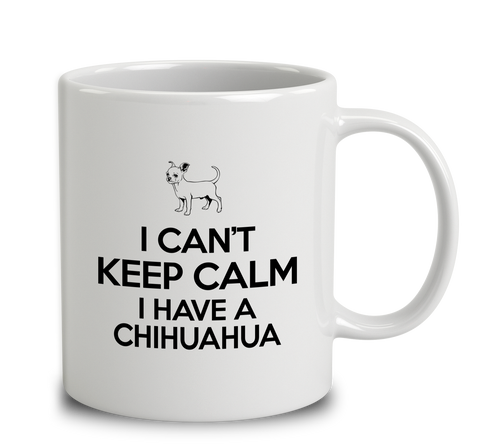 I Can't Keep Calm I Have A Chihuahua