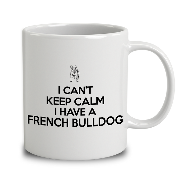 I Can't Keep Calm I Have A French Bulldog
