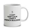 I Can't Keep Calm I Have A French Bulldog