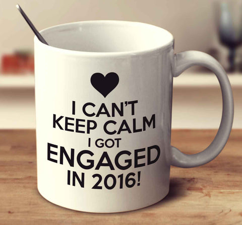 I Can't Keep Calm I Got Engaged In 2016