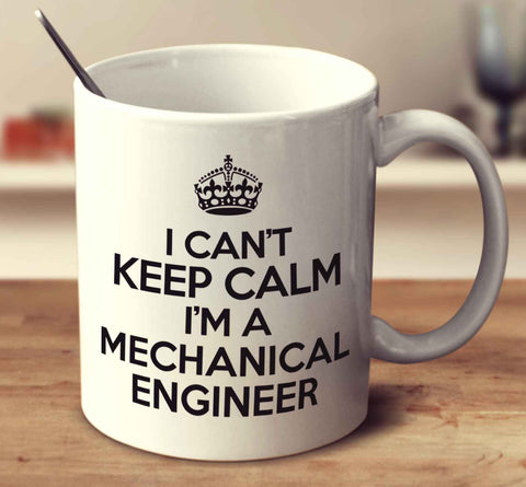 I Can't Keep Calm I'm A Mechanical Engineer