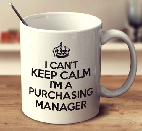 I Can't Keep Calm I'm A Purchasing Manager