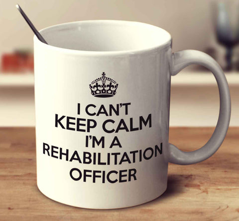 I Can't Keep Calm I'm A Rehabilitation Officer