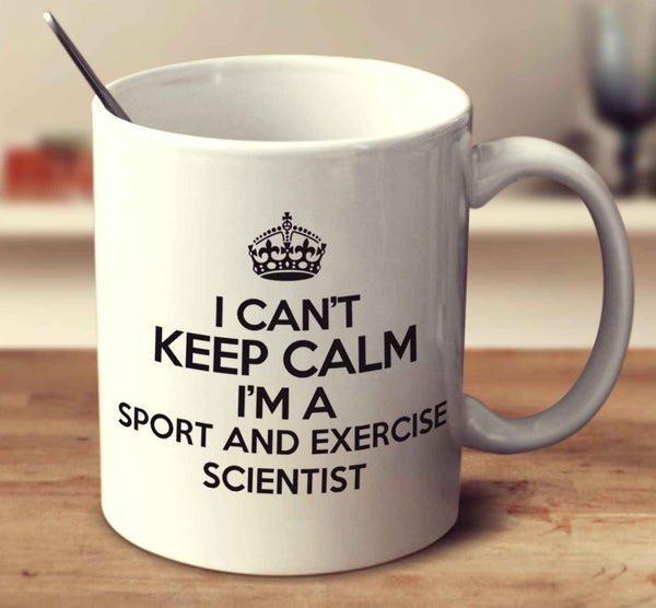 I Can't Keep Calm I'm A Sport And Exercise Scientist