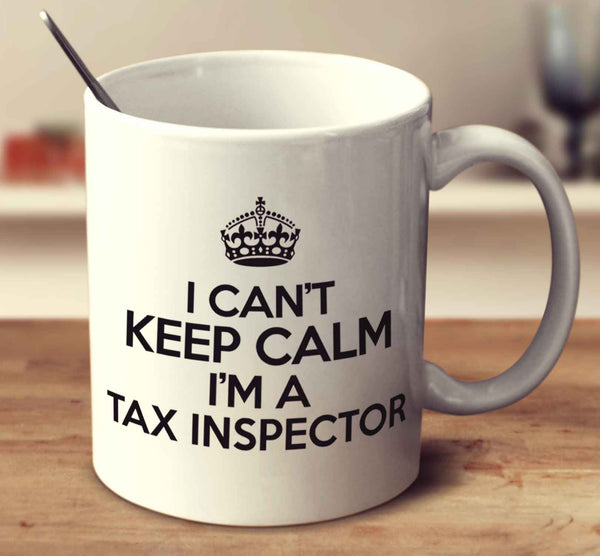 I Can't Keep Calm I'm A Tax Inspector