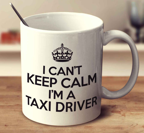 I Can't Keep Calm I'm A Taxi Driver