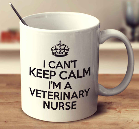 I Can't Keep Calm I'm A Veterinary Nurse