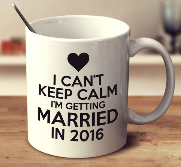 I Can't Keep Calm I'm Getting Married In 2016