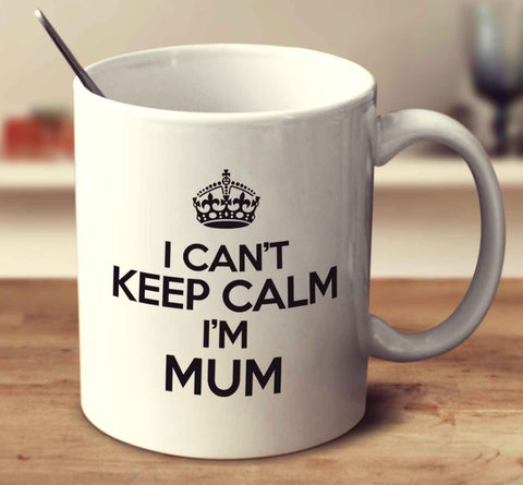 I Can't Keep Calm I'm Mum
