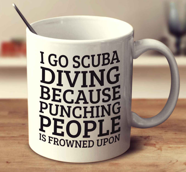 I Go Scuba Diving Because Punching People Is Frowned Upon