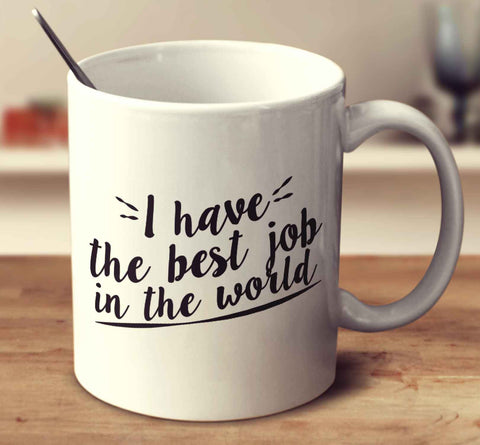 I Have The Best Job In The World